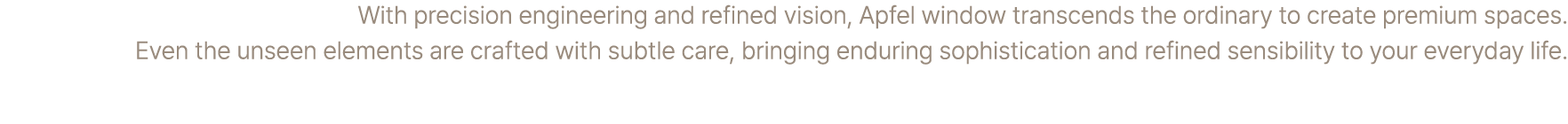 With precision engineering and refined vision, Apfel window transcends the ordinary to create premium spaces. Even th...